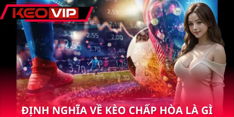 Định nghĩa kèo chấp hòa là gì